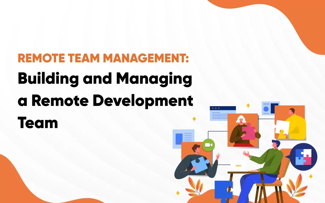 Remote Team Management: Building and Managing a Remote Development Team