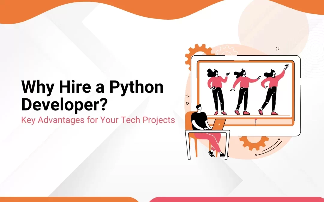 Why Hire Python Developer? Key Advantages for Your Tech Projects