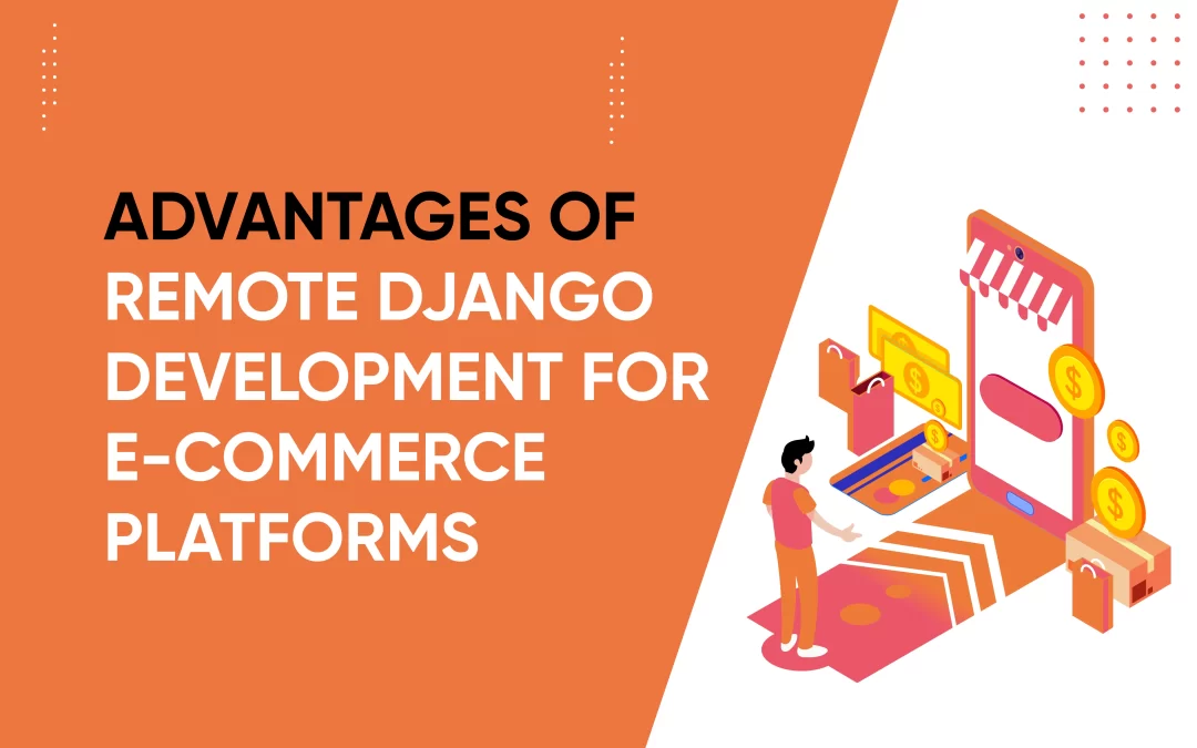 Advantages of Remote Django Development for E-commerce Platforms